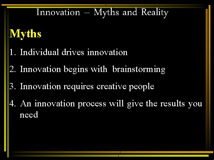 Innovation – Myths and Reality Myths 1. Individual drives innovation 2. Innovation begins with Innovation – Myths and Reality Myths 1. Individual drives innovation 2. Innovation begins with