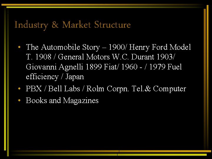 Industry & Market Structure • The Automobile Story – 1900/ Henry Ford Model T. Industry & Market Structure • The Automobile Story – 1900/ Henry Ford Model T.