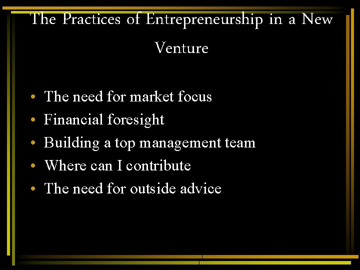 The Practices of Entrepreneurship in a New Venture • • • The need for The Practices of Entrepreneurship in a New Venture • • • The need for