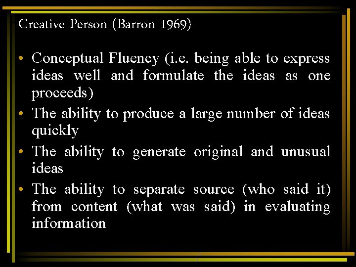 Creative Person (Barron 1969) • Conceptual Fluency (i. e. being able to express ideas Creative Person (Barron 1969) • Conceptual Fluency (i. e. being able to express ideas