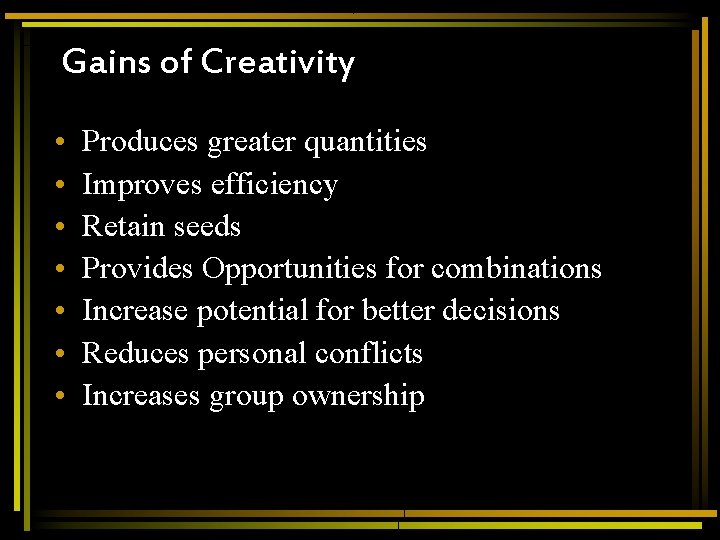 Gains of Creativity • • Produces greater quantities Improves efficiency Retain seeds Provides Opportunities Gains of Creativity • • Produces greater quantities Improves efficiency Retain seeds Provides Opportunities