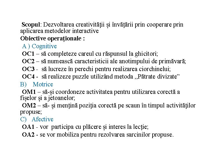 Scopul: Dezvoltarea creativității și învățării prin cooperare prin aplicarea metodelor interactive Obiective operaționale :