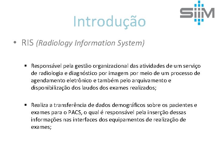 Introdução • RIS (Radiology Information System) § Responsável pela gestão organizacional das atividades de