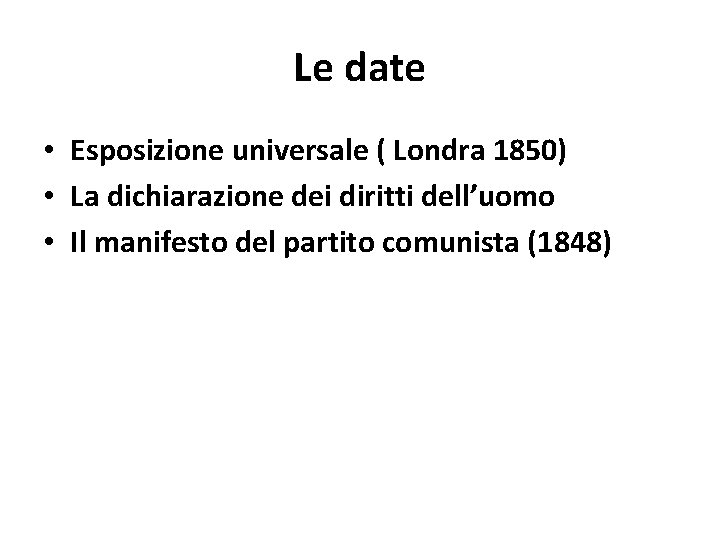 Le date • Esposizione universale ( Londra 1850) • La dichiarazione dei diritti dell’uomo