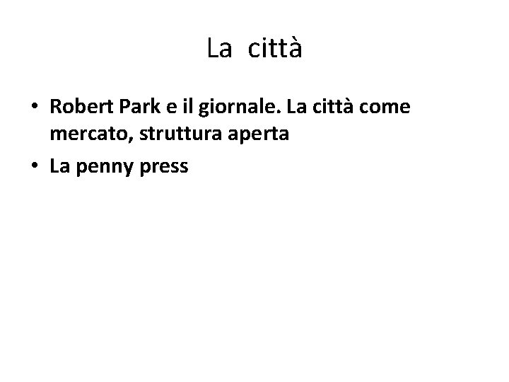 La città • Robert Park e il giornale. La città come mercato, struttura aperta