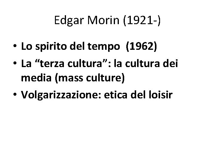 Edgar Morin (1921 -) • Lo spirito del tempo (1962) • La “terza cultura”:
