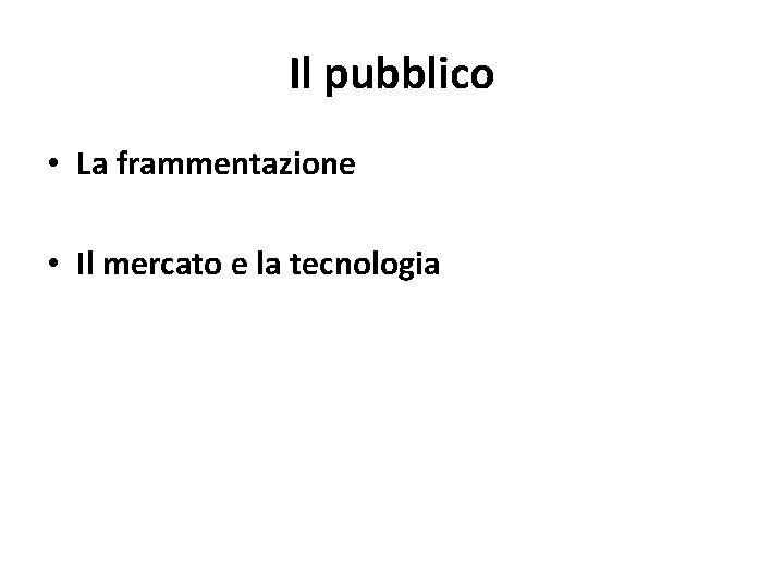 Il pubblico • La frammentazione • Il mercato e la tecnologia 