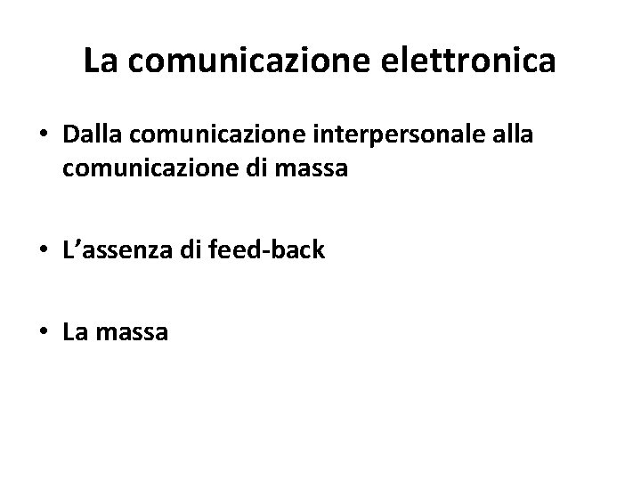 La comunicazione elettronica • Dalla comunicazione interpersonale alla comunicazione di massa • L’assenza di