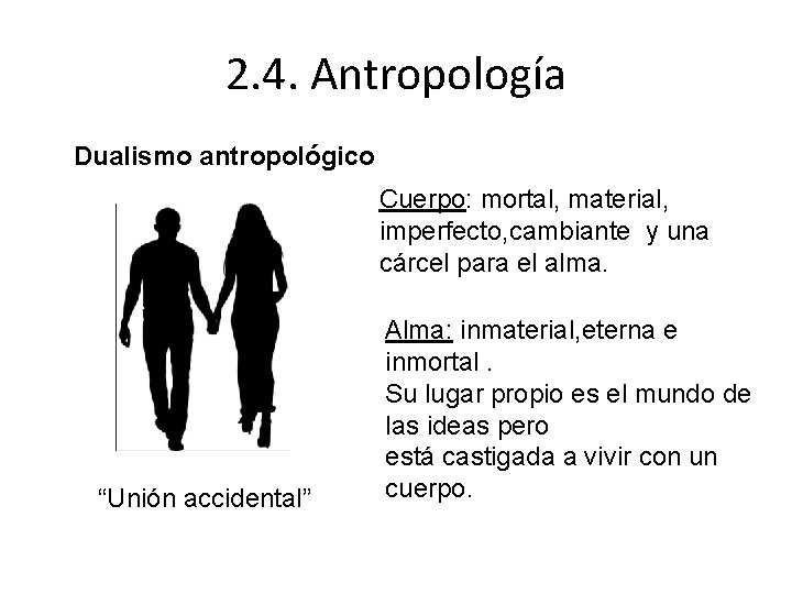 2. 4. Antropología Dualismo antropológico Cuerpo: mortal, material, imperfecto, cambiante y una cárcel para