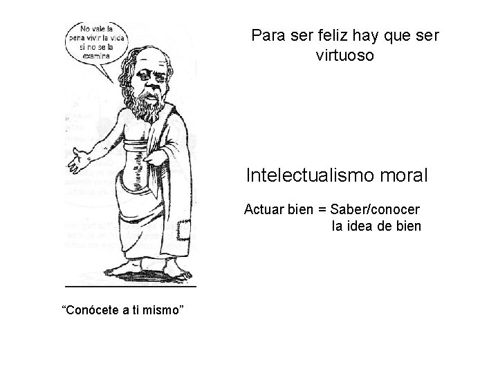 Para ser feliz hay que ser virtuoso Intelectualismo moral Actuar bien = Saber/conocer la
