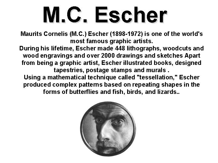 M. C. Escher Maurits Cornelis (M. C. ) Escher (1898 -1972) is one of