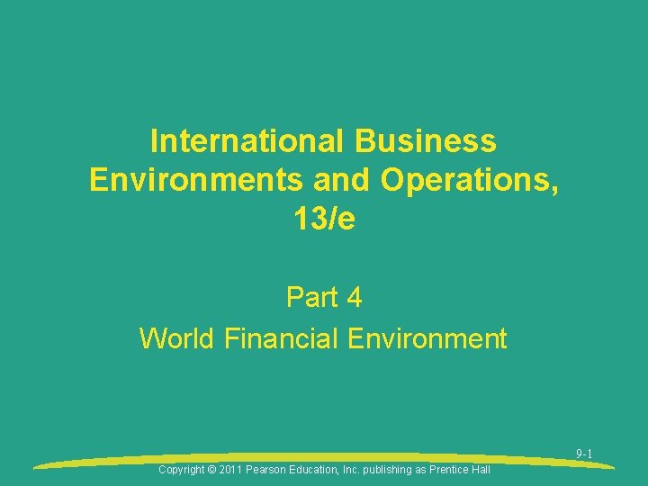 International Business Environments and Operations, 13/e Part 4 World Financial Environment 9 -1 Copyright