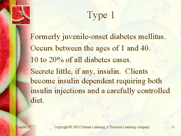 Type 1 Formerly juvenile-onset diabetes mellitus. Occurs between the ages of 1 and 40.