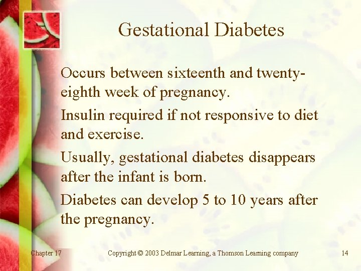 Gestational Diabetes Occurs between sixteenth and twentyeighth week of pregnancy. Insulin required if not