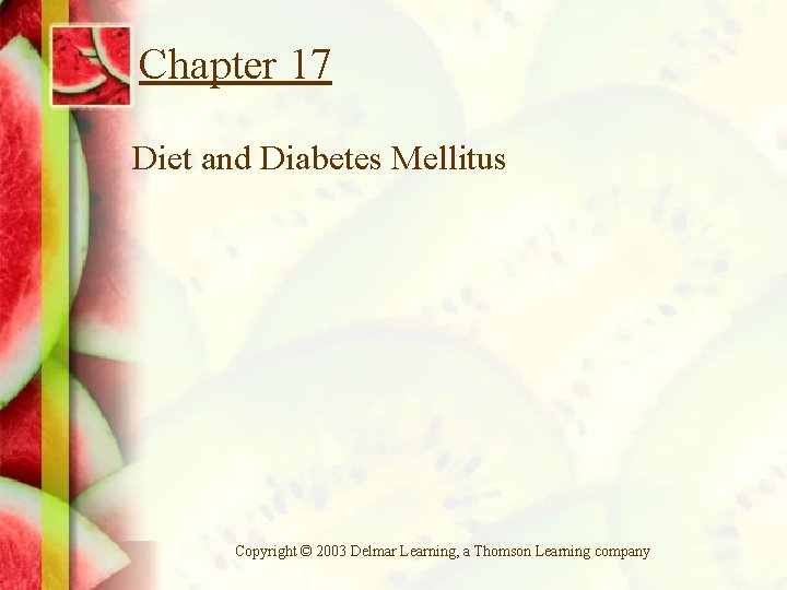 Chapter 17 Diet and Diabetes Mellitus Copyright © 2003 Delmar Learning, a Thomson Learning