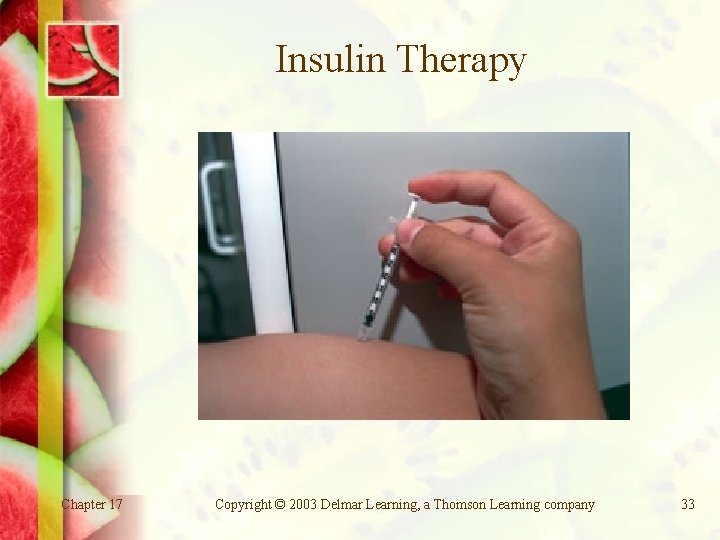 Insulin Therapy Chapter 17 Copyright © 2003 Delmar Learning, a Thomson Learning company 33