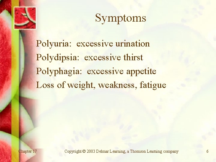 Symptoms Polyuria: excessive urination Polydipsia: excessive thirst Polyphagia: excessive appetite Loss of weight, weakness,