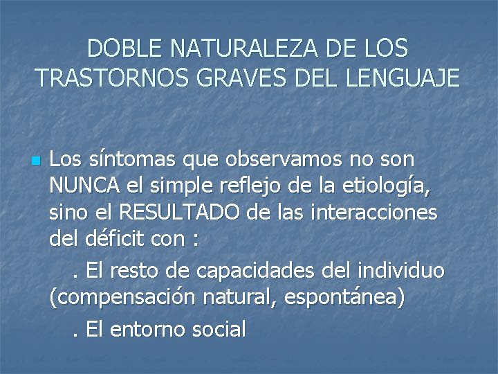 DOBLE NATURALEZA DE LOS TRASTORNOS GRAVES DEL LENGUAJE n Los síntomas que observamos no