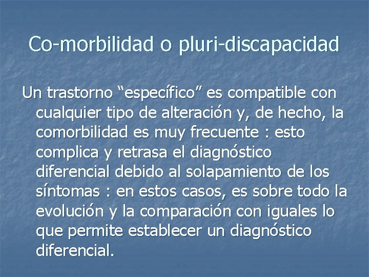 Co-morbilidad o pluri-discapacidad Un trastorno “específico” es compatible con cualquier tipo de alteración y,