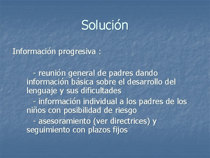 Solución Información progresiva : - reunión general de padres dando información básica sobre el