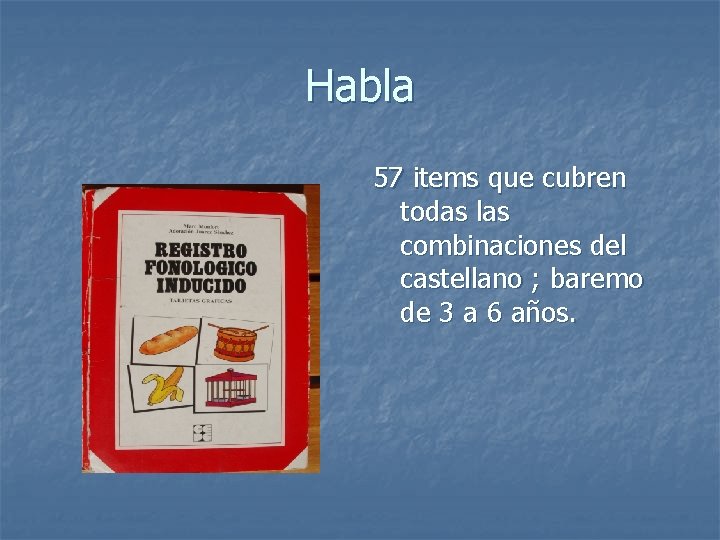 Habla 57 items que cubren todas las combinaciones del castellano ; baremo de 3