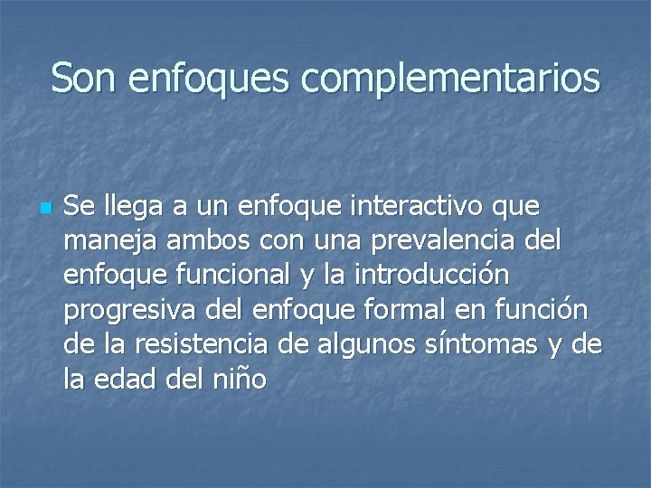 Son enfoques complementarios n Se llega a un enfoque interactivo que maneja ambos con