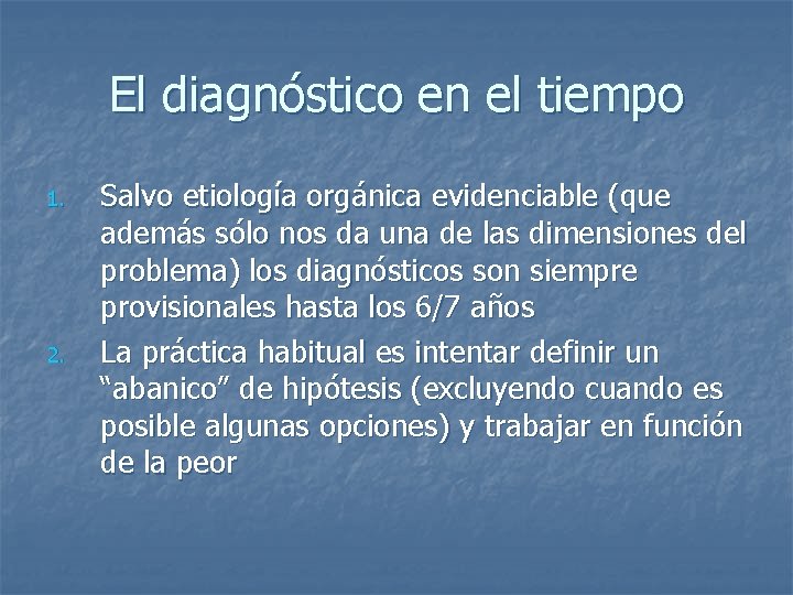 El diagnóstico en el tiempo 1. 2. Salvo etiología orgánica evidenciable (que además sólo