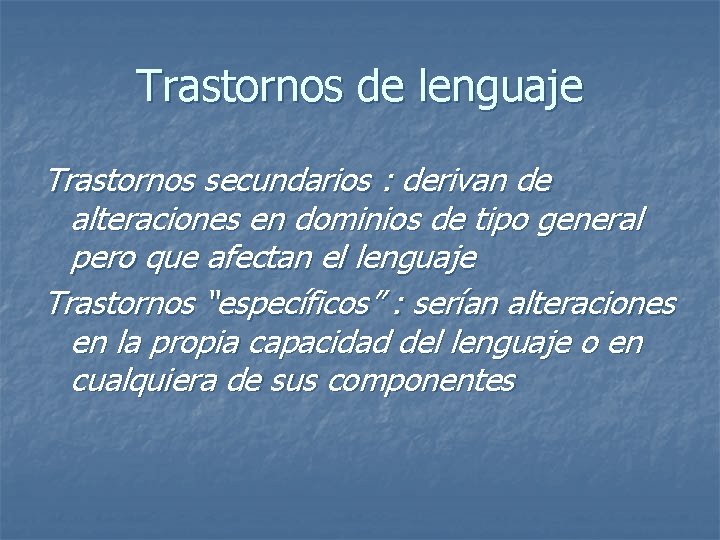 Trastornos de lenguaje Trastornos secundarios : derivan de alteraciones en dominios de tipo general