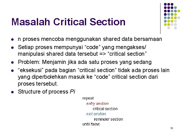 Masalah Critical Section l l l n proses mencoba menggunakan shared data bersamaan Setiap