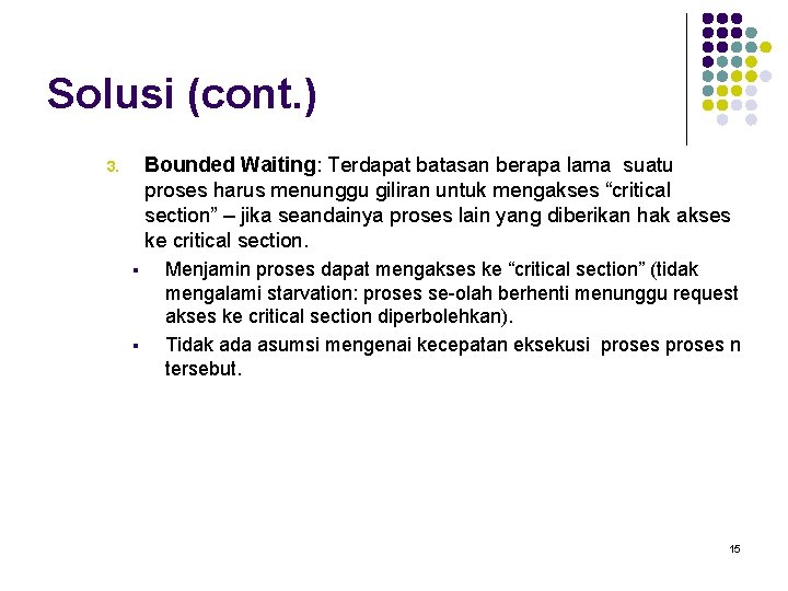 Solusi (cont. ) Bounded Waiting: Terdapat batasan berapa lama suatu proses harus menunggu giliran