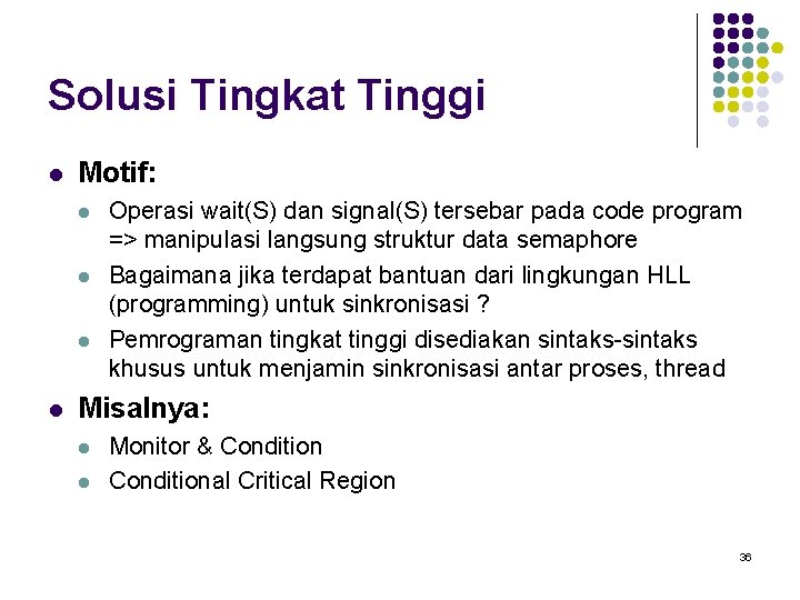 Solusi Tingkat Tinggi l Motif: l l Operasi wait(S) dan signal(S) tersebar pada code