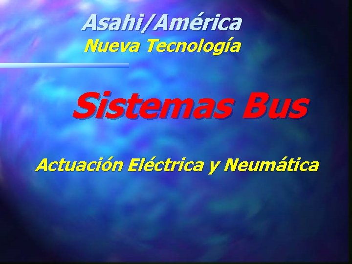 Asahi/América Nueva Tecnología Sistemas Bus Actuación Eléctrica y Neumática 