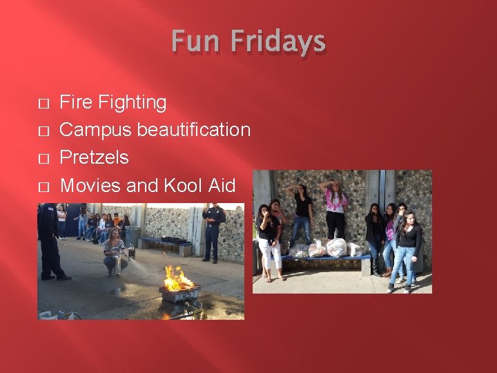 Fun Fridays � � Fire Fighting Campus beautification Pretzels Movies and Kool Aid 