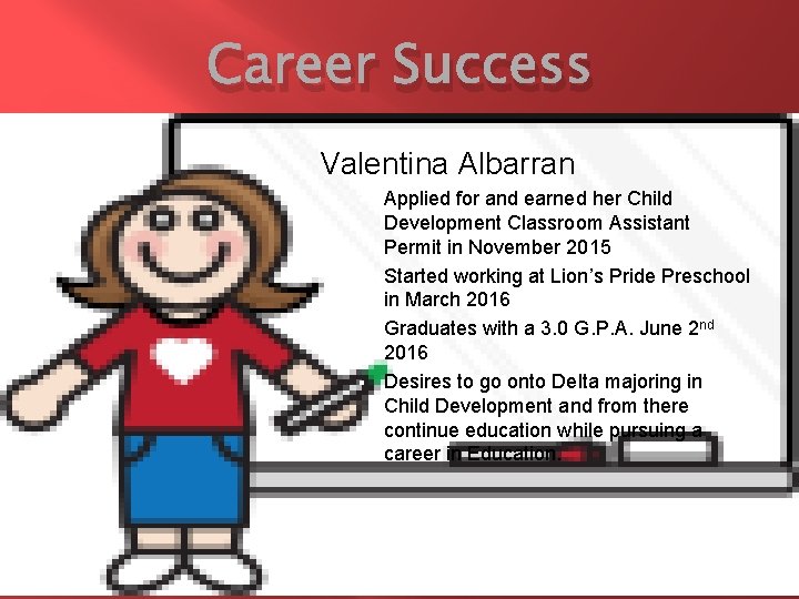 Career Success Valentina Albarran Applied for and earned her Child Development Classroom Assistant Permit