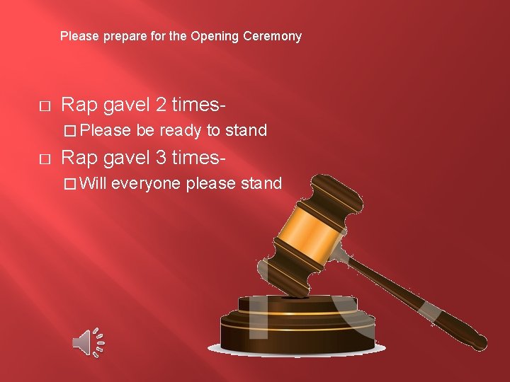Please prepare for the Opening Ceremony � Rap gavel 2 times� Please � be