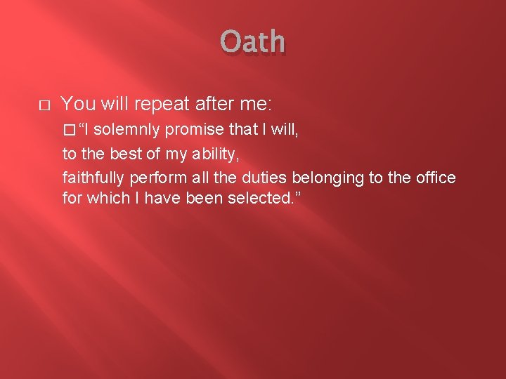 Oath � You will repeat after me: � “I solemnly promise that I will,