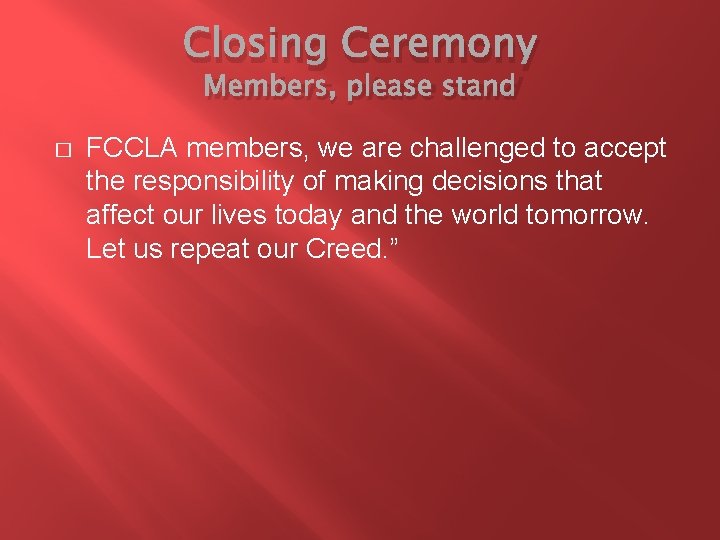 Closing Ceremony Members, please stand � FCCLA members, we are challenged to accept the