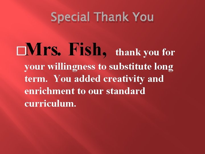 Special Thank You �Mrs. Fish, thank you for your willingness to substitute long term.