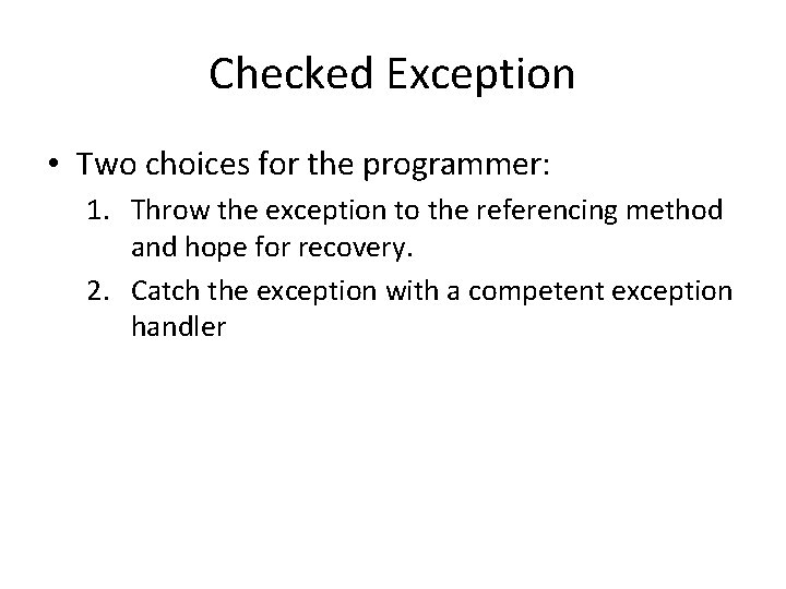Checked Exception • Two choices for the programmer: 1. Throw the exception to the
