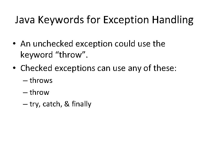 Java Keywords for Exception Handling • An unchecked exception could use the keyword “throw”.