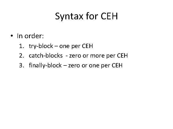 Syntax for CEH • In order: 1. try-block – one per CEH 2. catch-blocks