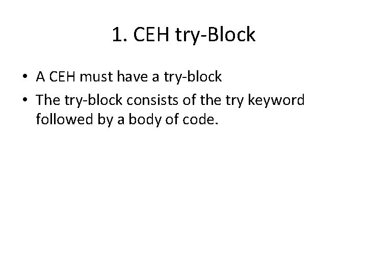 1. CEH try-Block • A CEH must have a try-block • The try-block consists