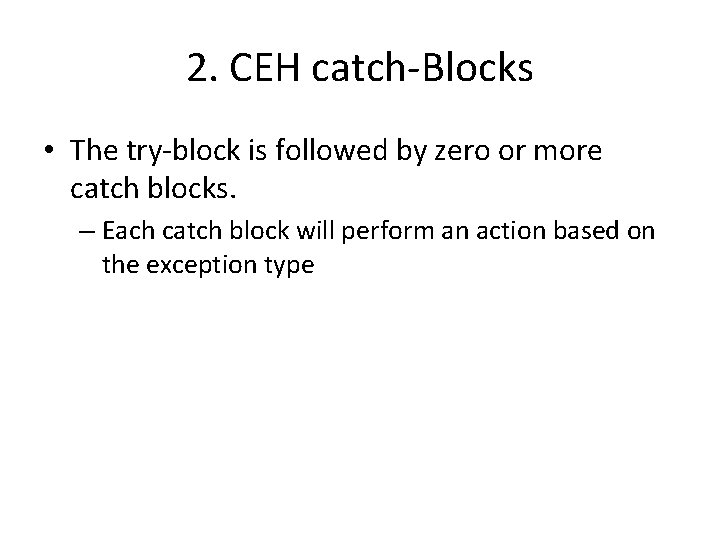 2. CEH catch-Blocks • The try-block is followed by zero or more catch blocks.