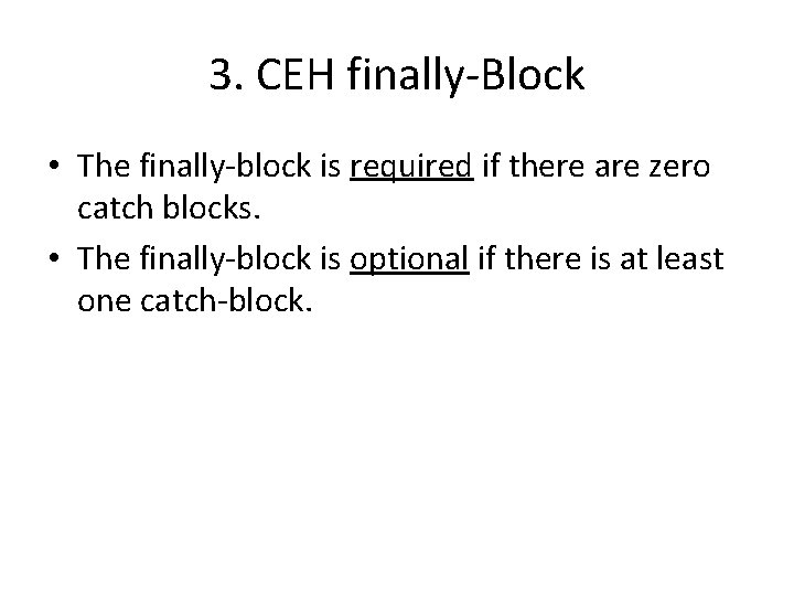 3. CEH finally-Block • The finally-block is required if there are zero catch blocks.