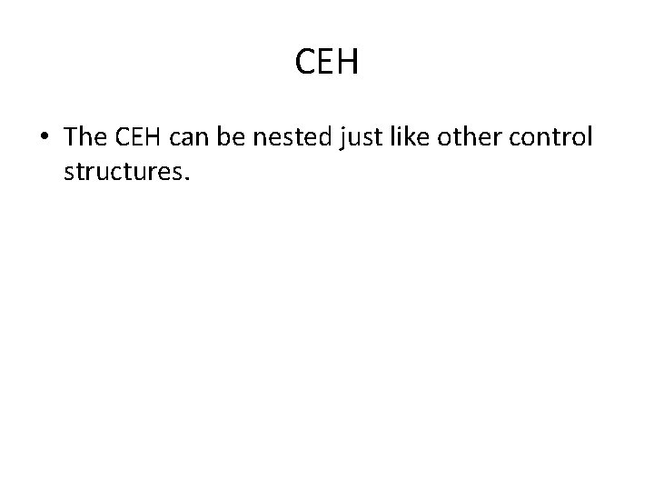 CEH • The CEH can be nested just like other control structures. 