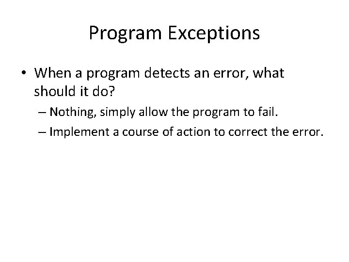Program Exceptions • When a program detects an error, what should it do? –