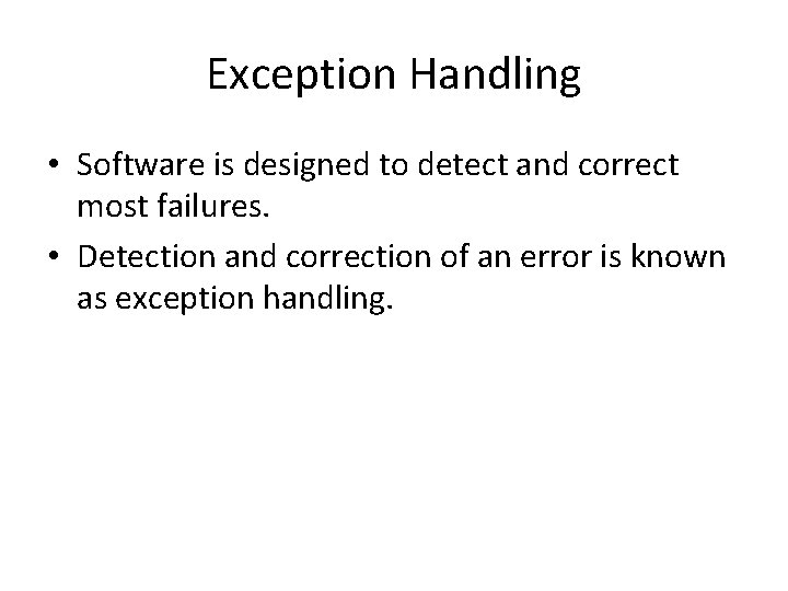 Exception Handling • Software is designed to detect and correct most failures. • Detection