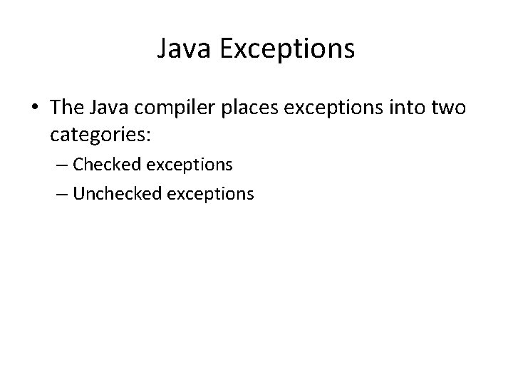 Java Exceptions • The Java compiler places exceptions into two categories: – Checked exceptions