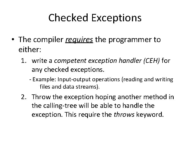 Checked Exceptions • The compiler requires the programmer to either: 1. write a competent