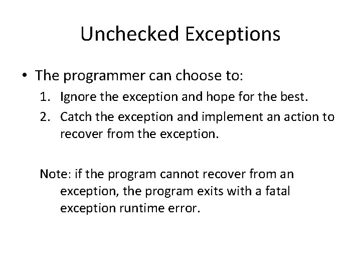 Unchecked Exceptions • The programmer can choose to: 1. Ignore the exception and hope